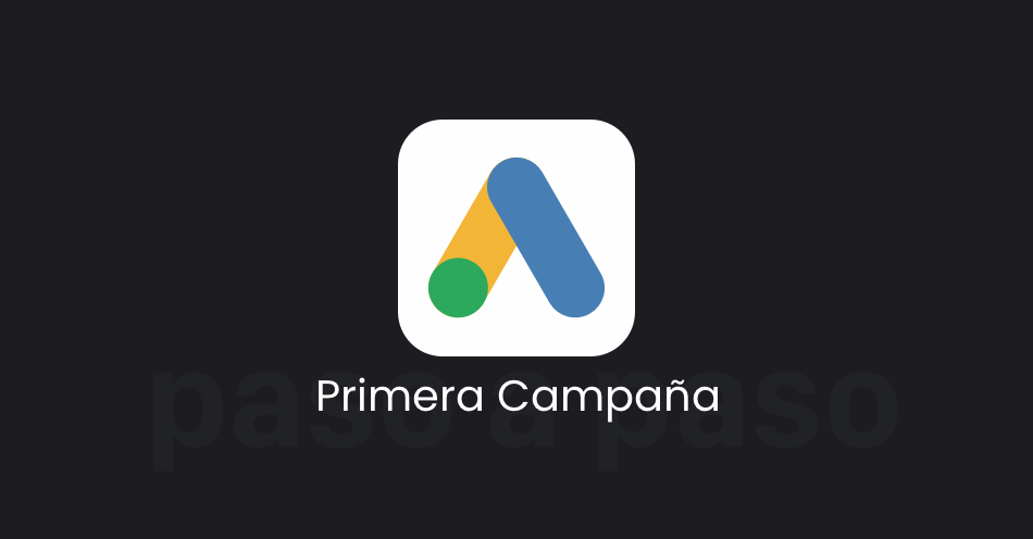 Cómo Crear tu Primera Campaña en Google Ads Paso a Paso